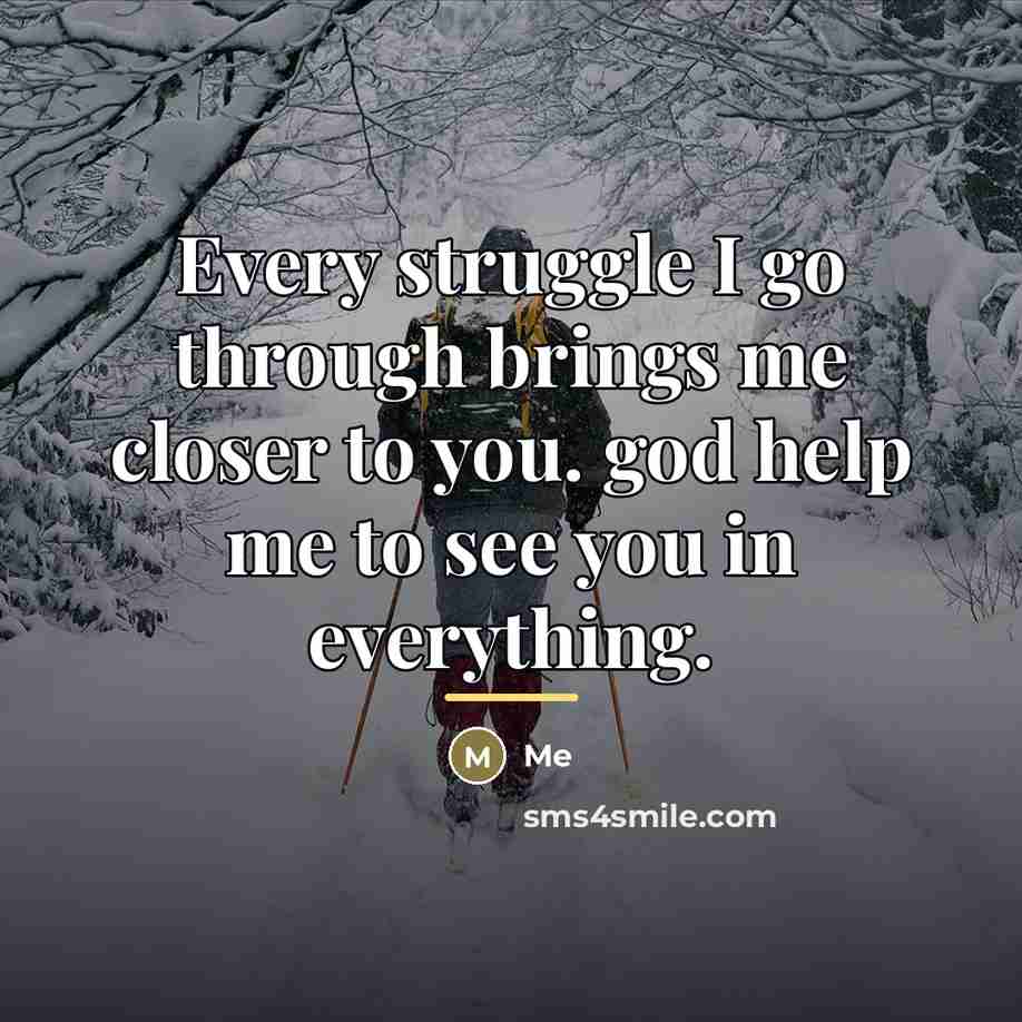 “Every struggle I go through brings me closer to you.…” quote by Me