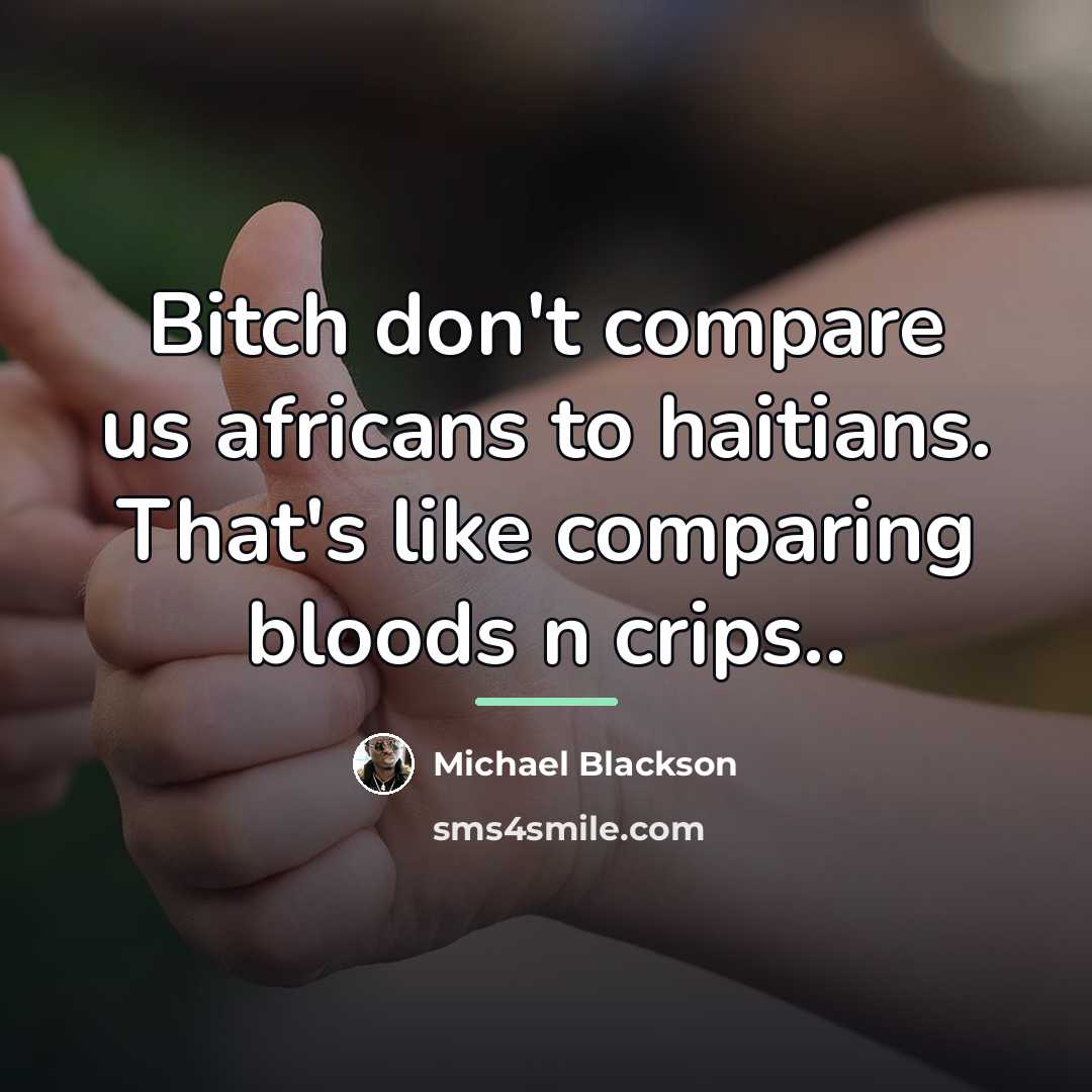 “Bitch don't compare us africans to haitians. That's like comparing…” quote by Michael Blackson