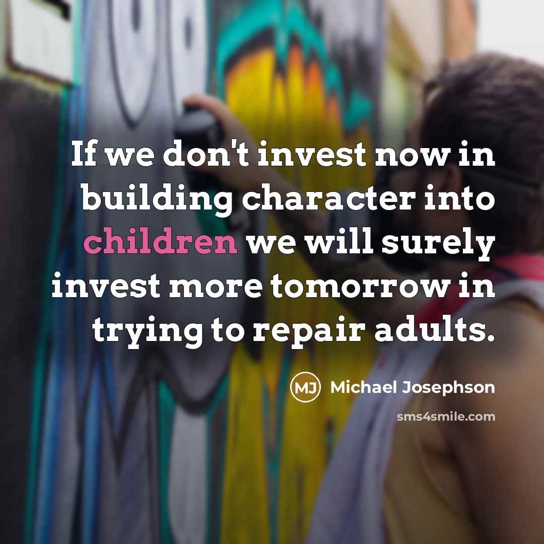 “If we don't invest now in building character into children…” quote by Michael Josephson