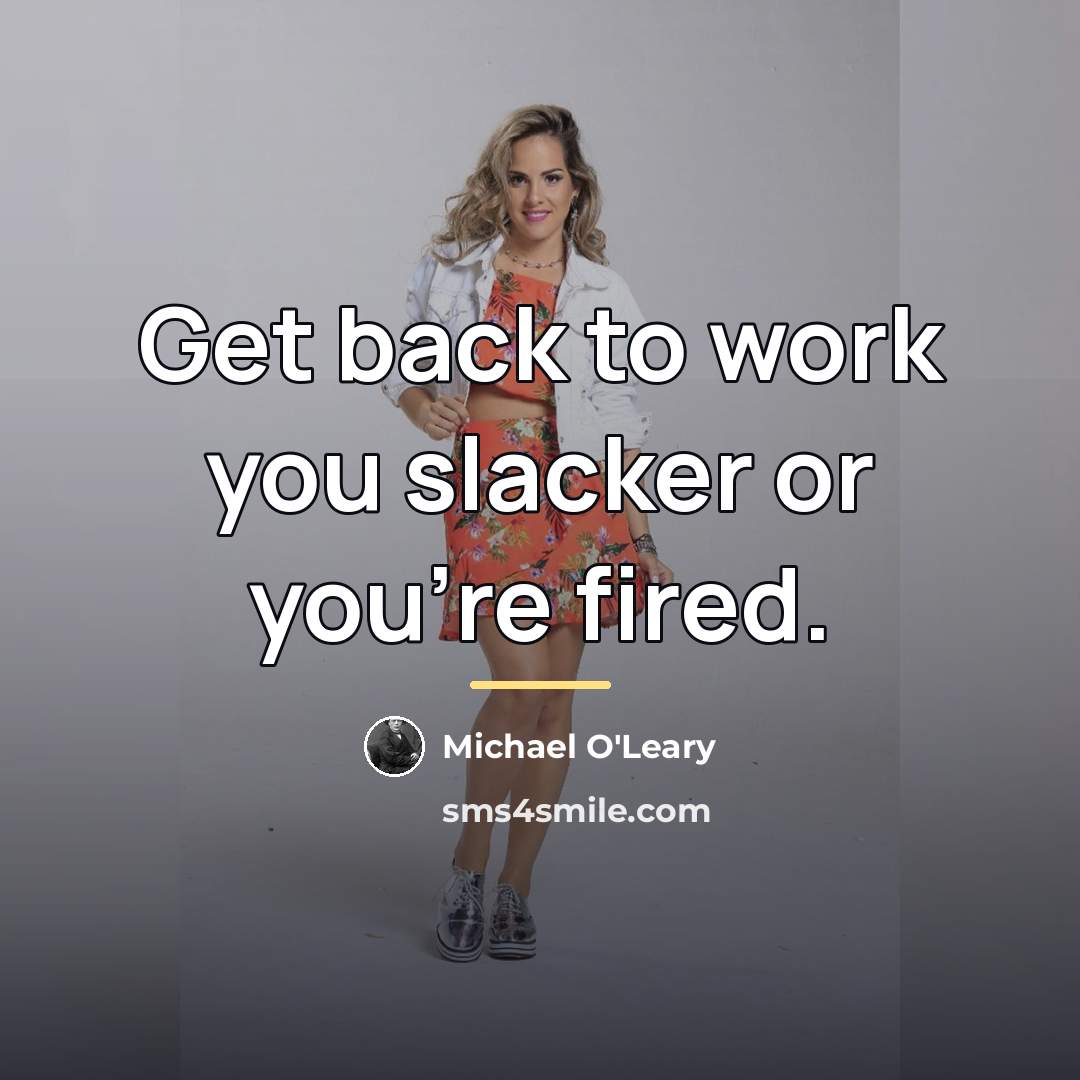 “Get back to work you slacker or you're fired.…” quote by Michael O'Leary