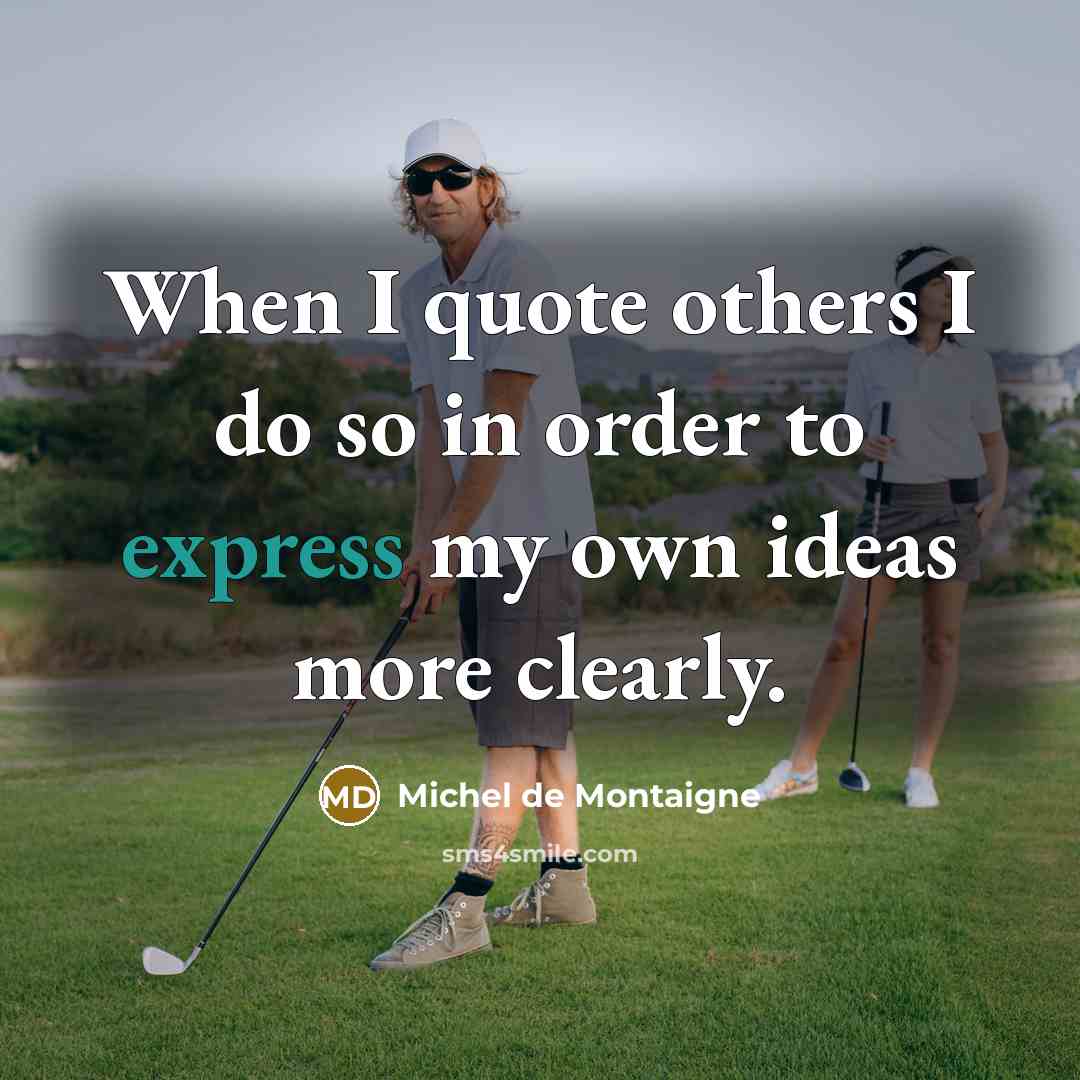 “When I quote others I do so in order to…” quote by Michel de Montaigne