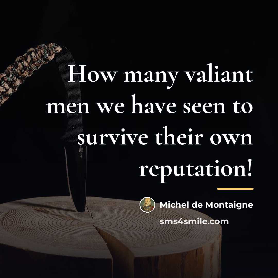 “How many valiant men we have seen to survive their…” quote by Michel de Montaigne