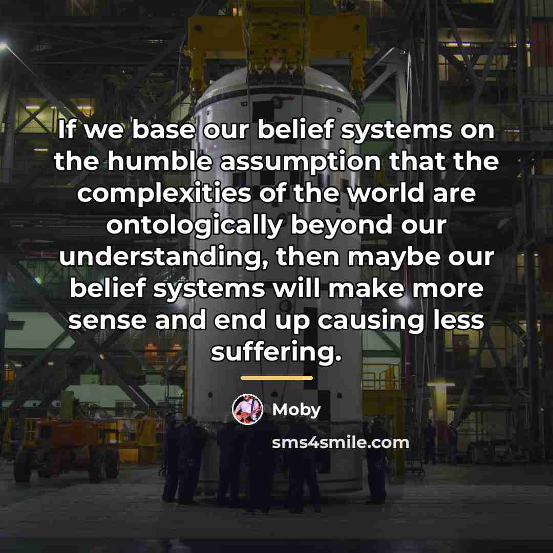“If we base our belief systems on the humble assumption…” quote by Moby
