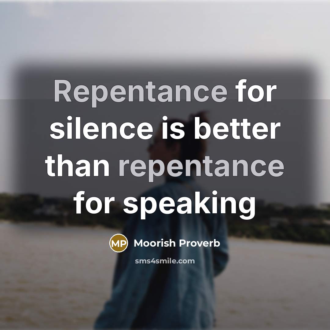 “Repentance for silence is better than repentance for speaking” quote by Moorish Proverb