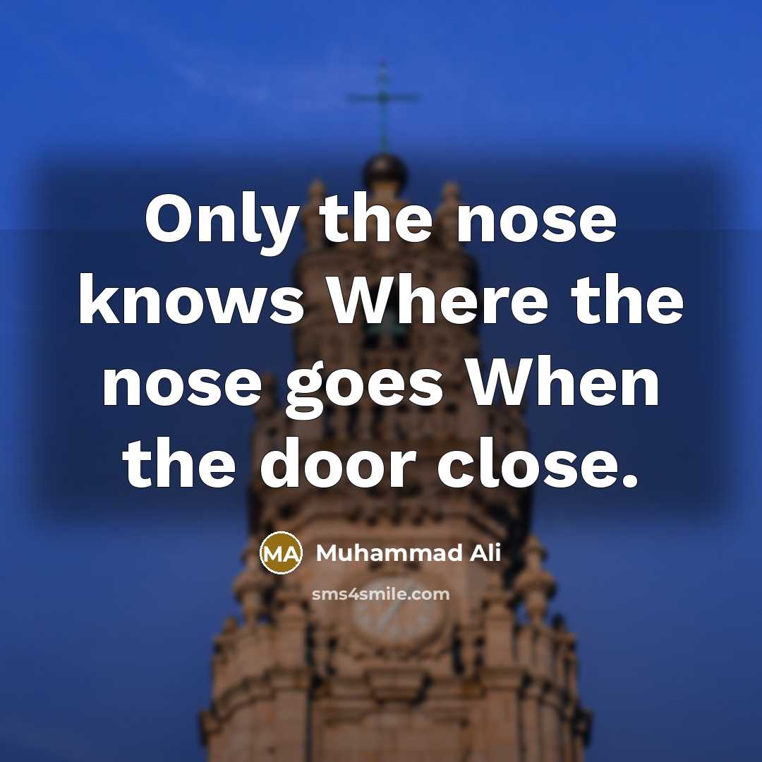 “Only the nose knows Where the nose goes When the…” quote by Muhammad Ali