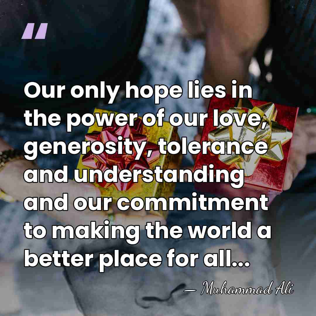 Our only hope lies in the power of our love, generosity, tolerance&hellip; - Muhammad Ali