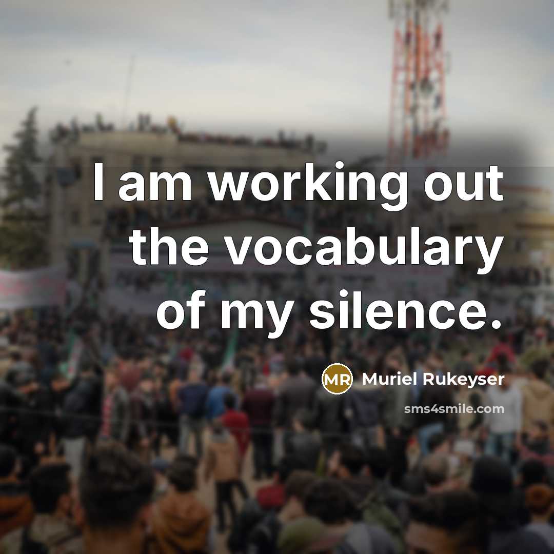 “I am working out the vocabulary of my silence.…” quote by Muriel Rukeyser