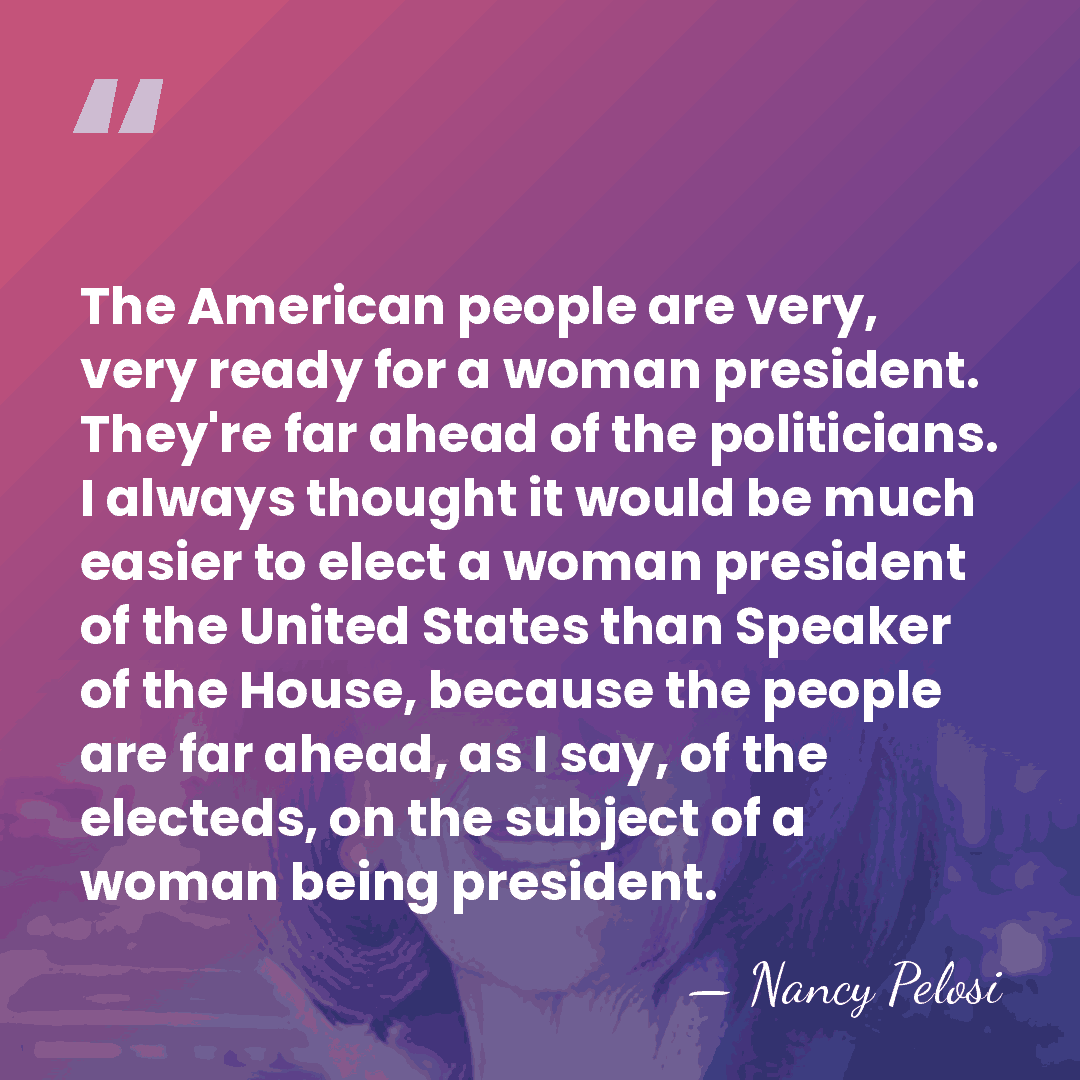 The American people are very, very ready for a woman president. They're&hellip; - Nancy Pelosi