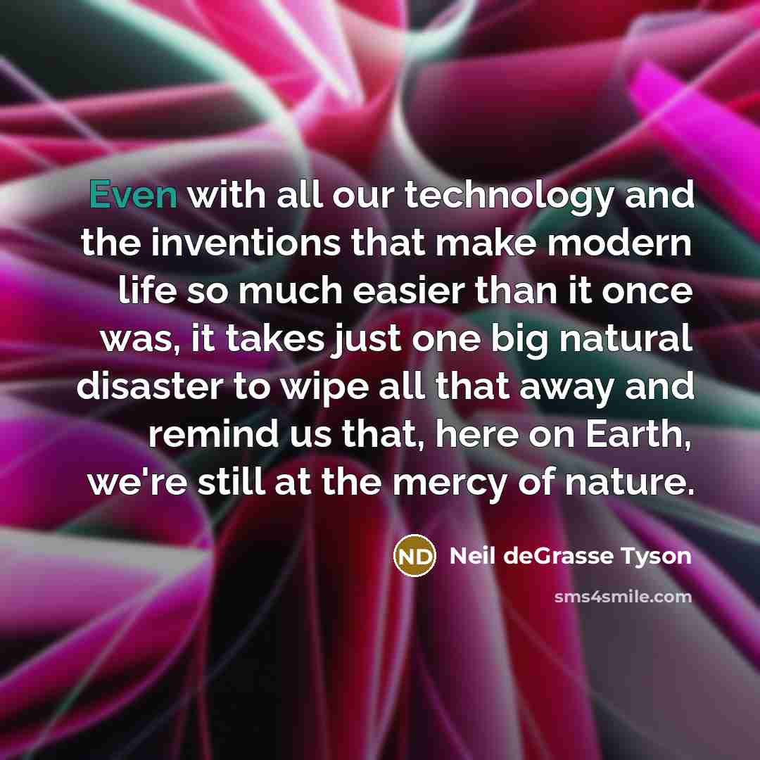 “Even with all our technology and the inventions that make…” quote by Neil deGrasse Tyson