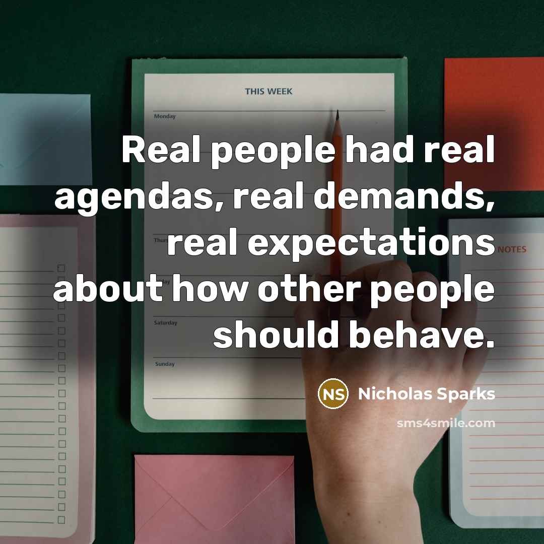 “Real people had real agendas, real demands, real expectations about…” quote by Nicholas Sparks