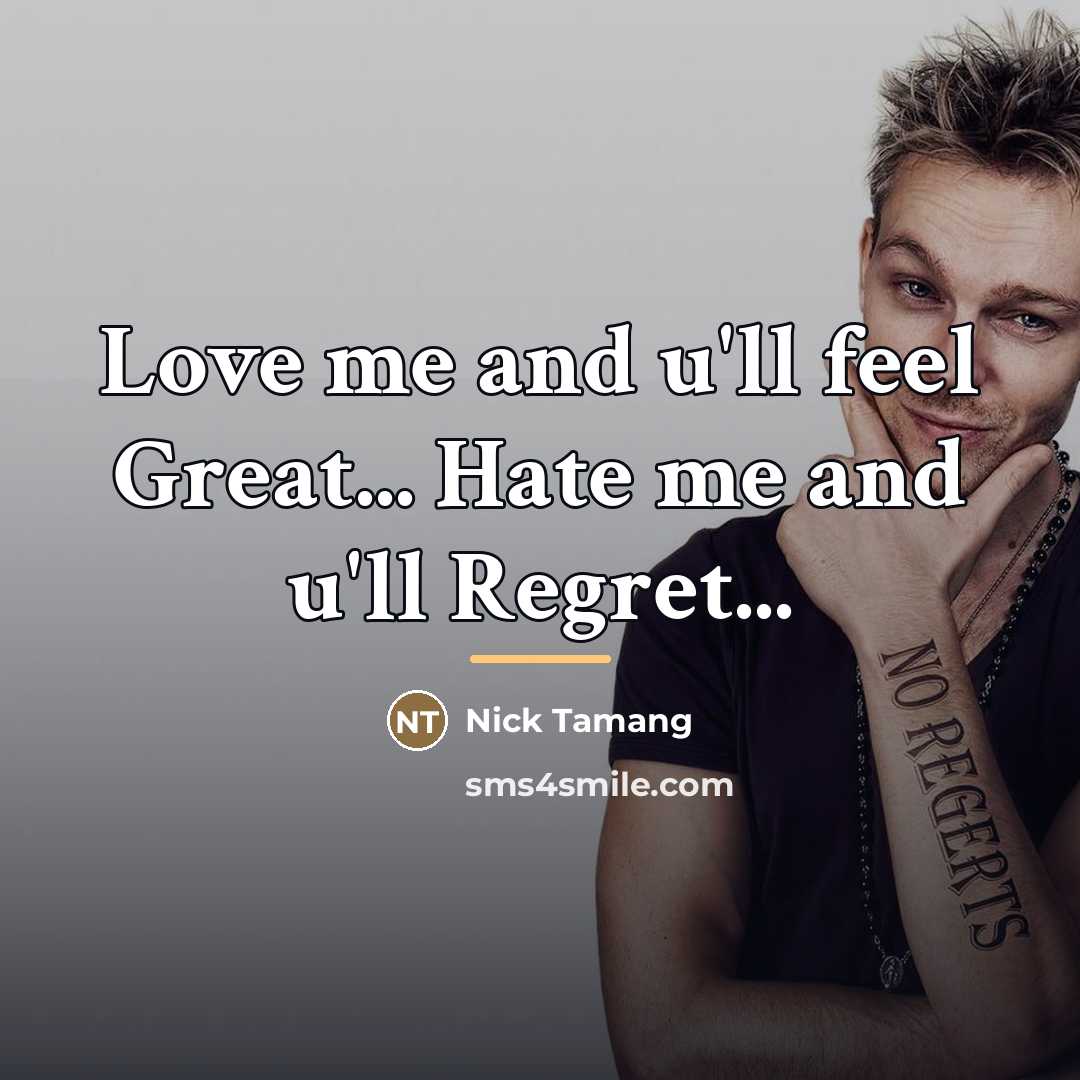 “Love me and u'll feel Great... Hate me and u'll…” quote by Nick Tamang