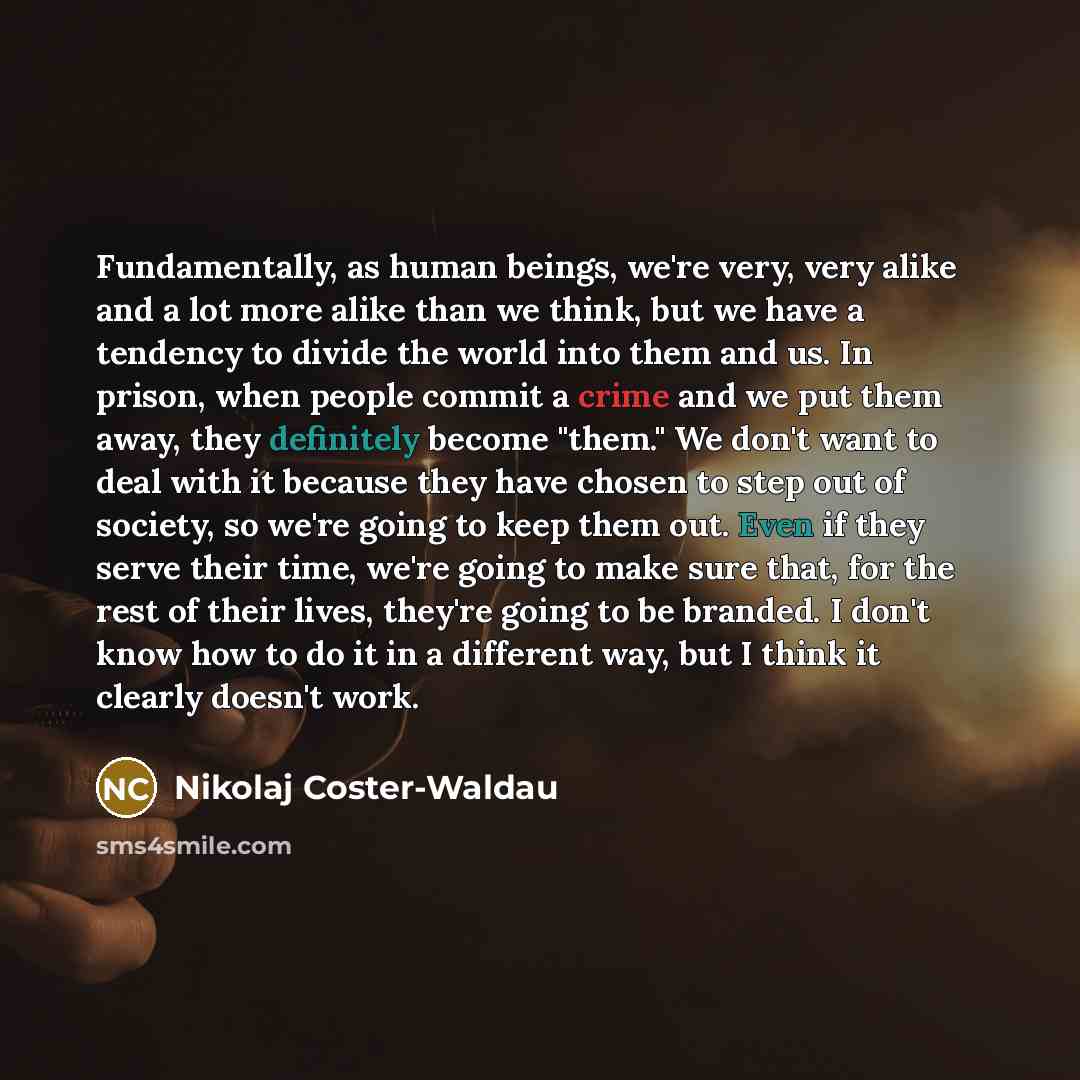“Fundamentally, as human beings, we're very, very alike and a…” quote by Nikolaj Coster-Waldau