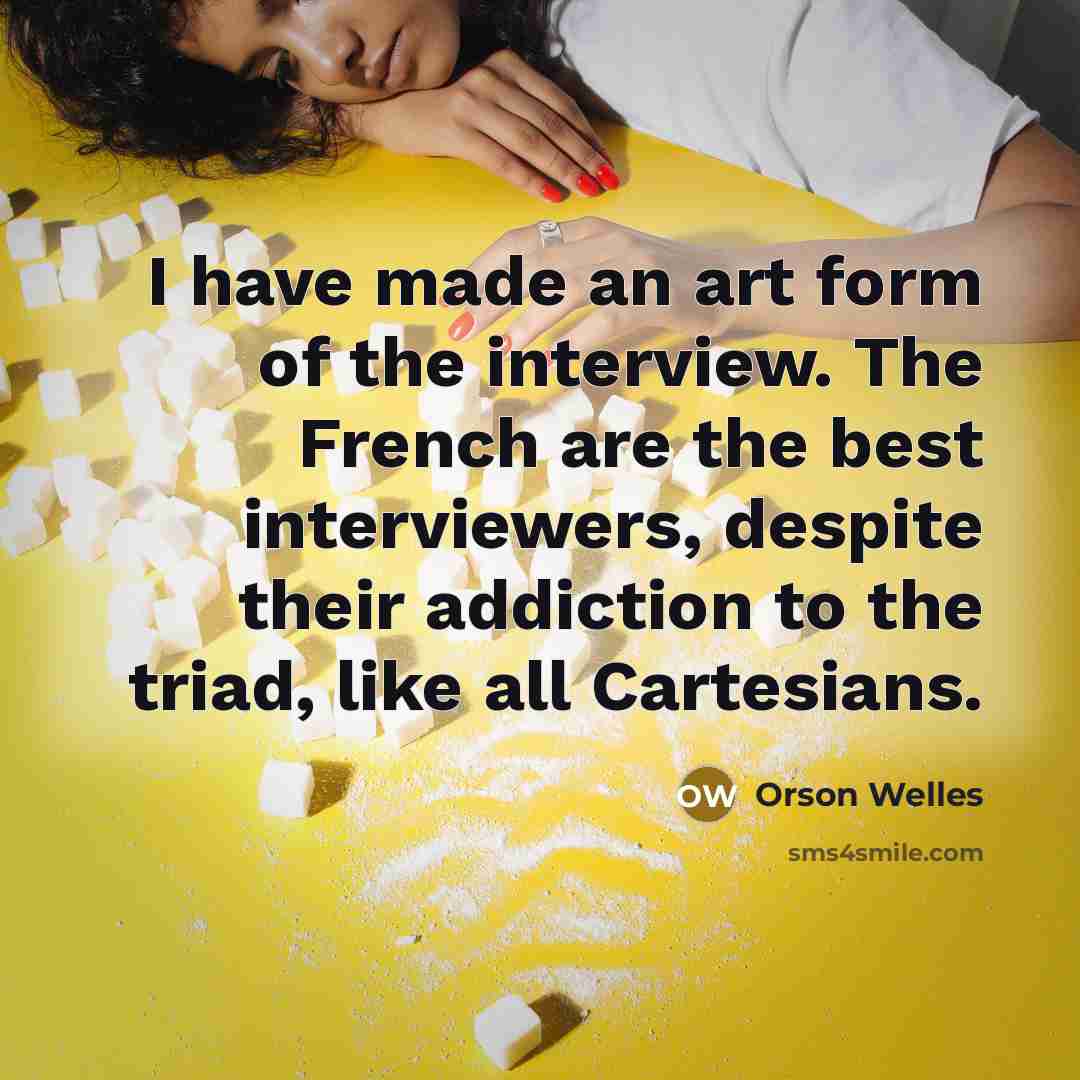 “I have made an art form of the interview. The…” quote by Orson Welles