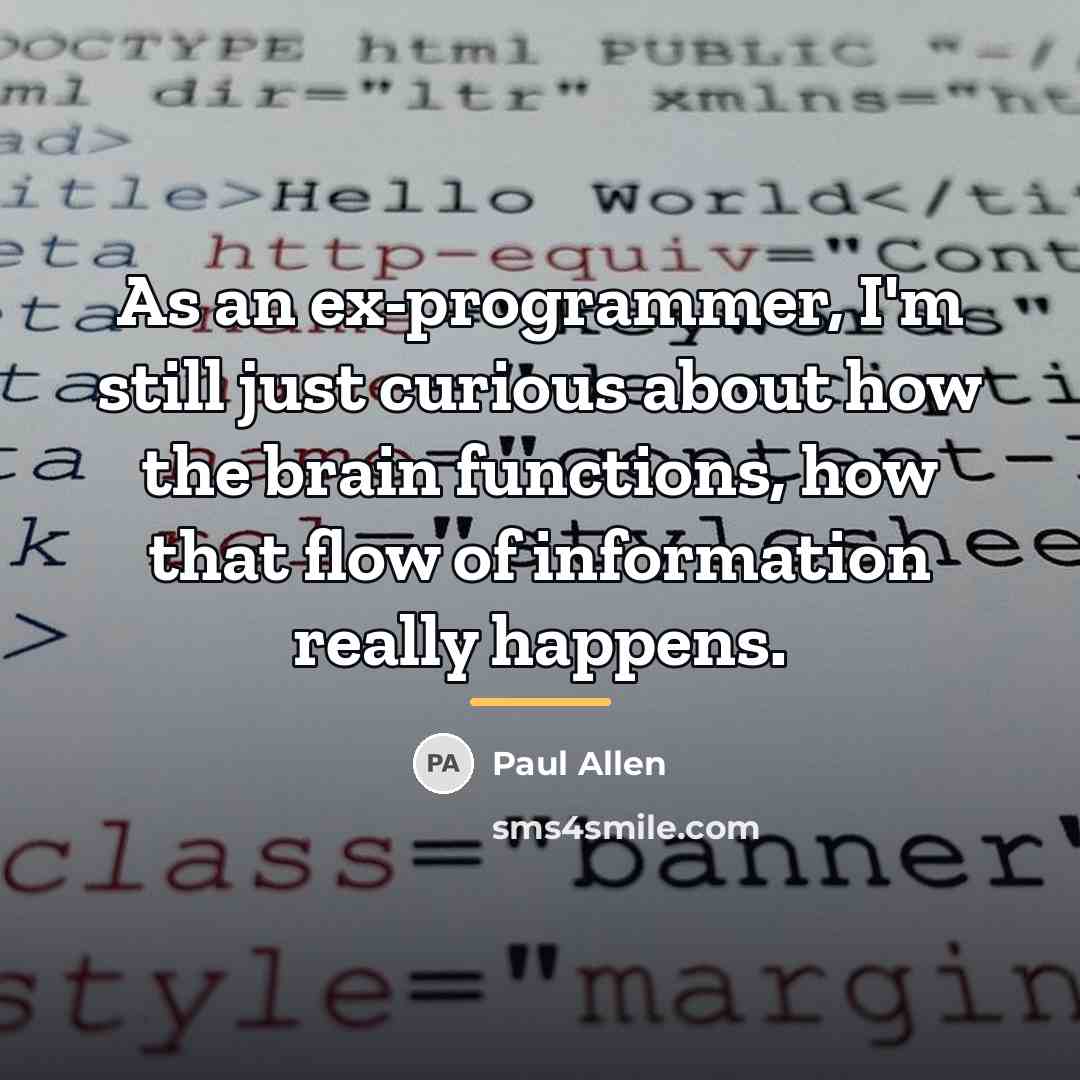 “As an ex-programmer, I'm still just curious about how the…” quote by Paul Allen