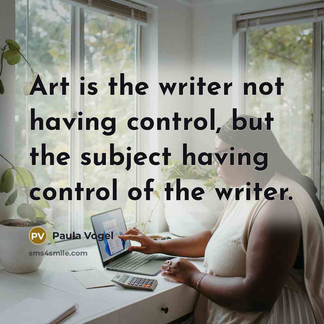 “Art is the writer not having control, but the subject…” quote by Paula Vogel