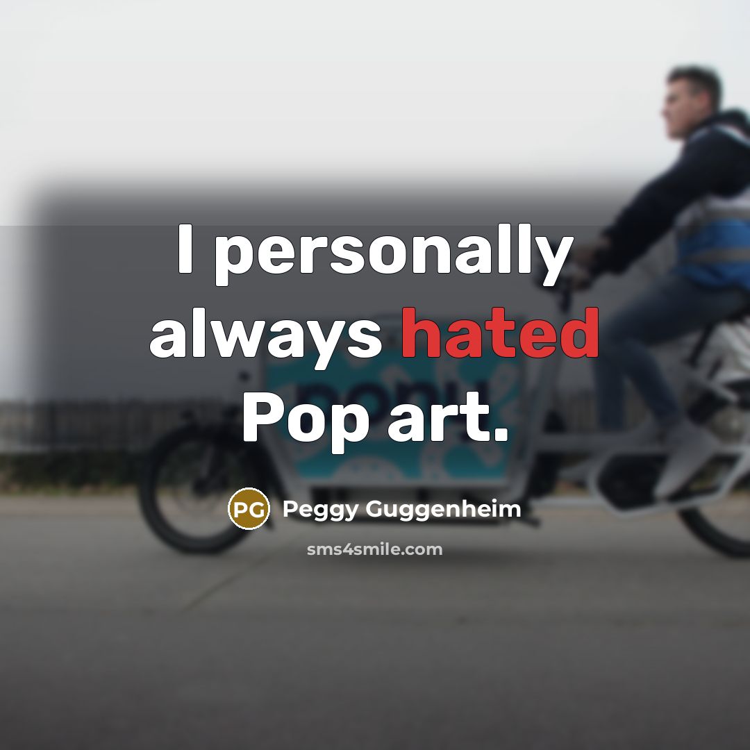 “I personally always hated Pop art.…” quote by Peggy Guggenheim