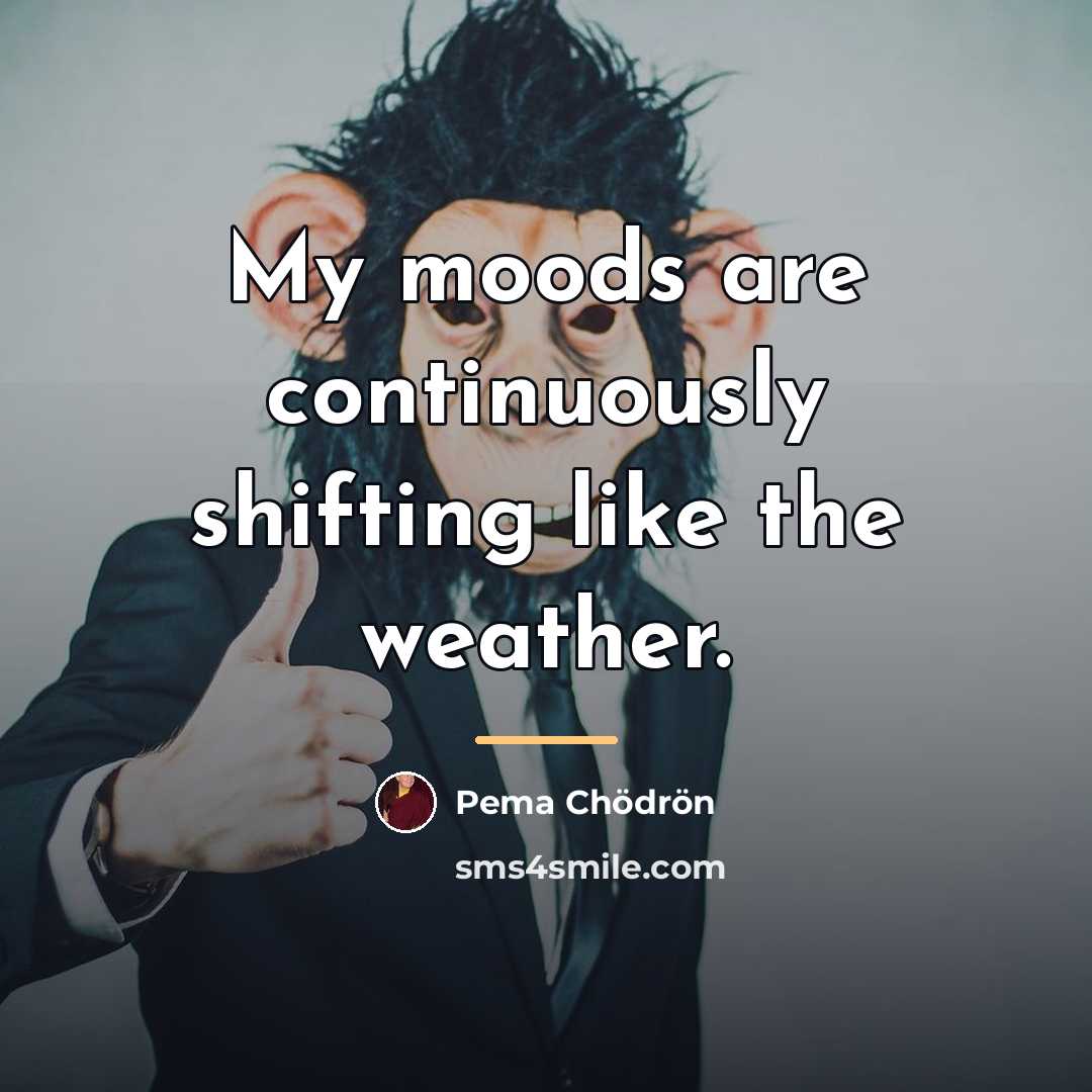 “My moods are continuously shifting like the weather.…” quote by Pema Chodron