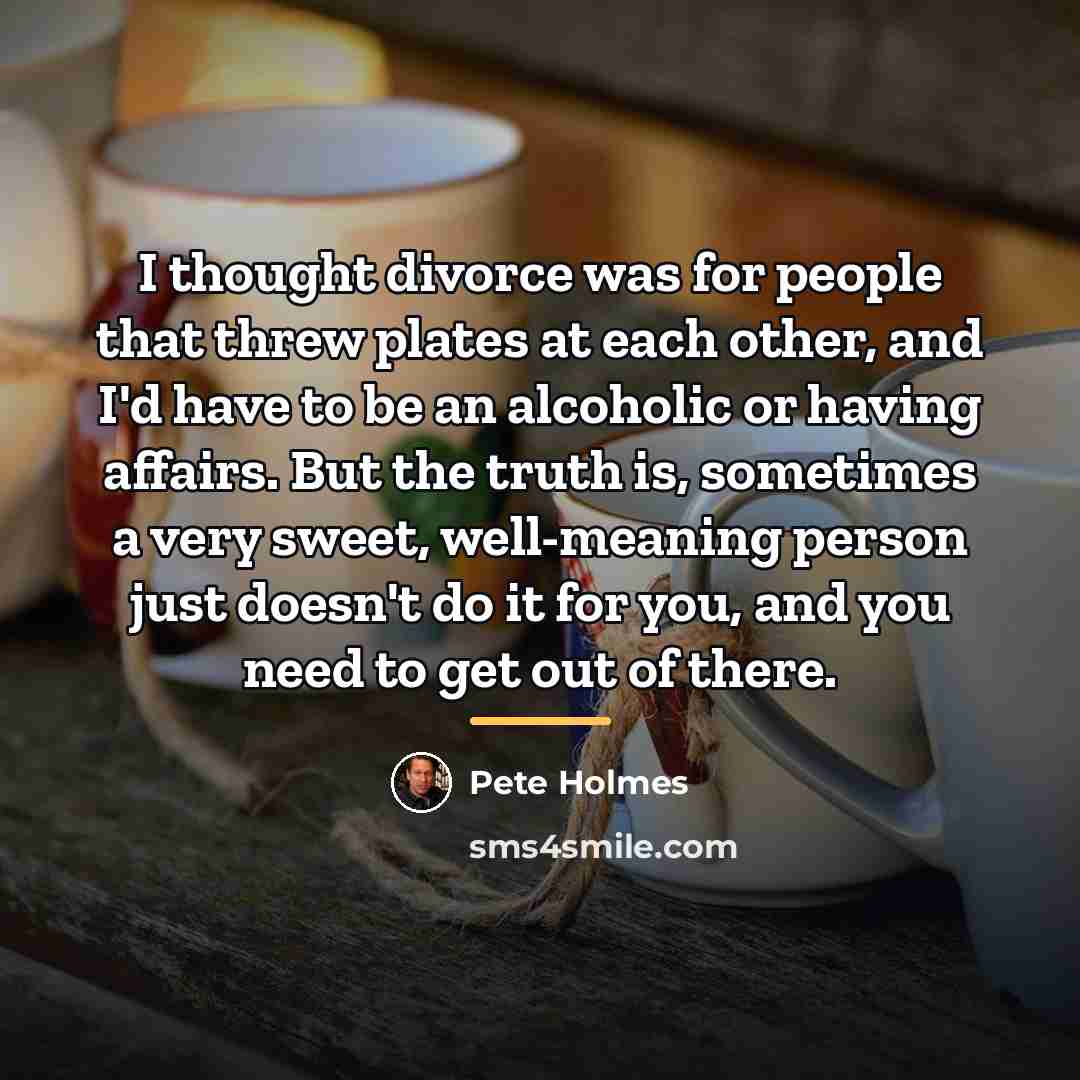 “I thought divorce was for people that threw plates at…” quote by Pete Holmes