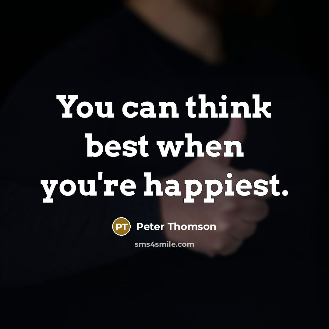 “You can think best when you're happiest.…” quote by Peter Thomson