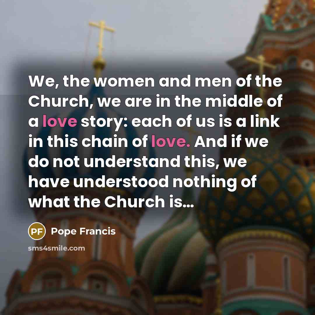 “We, the women and men of the Church, we are…” quote by Pope Francis