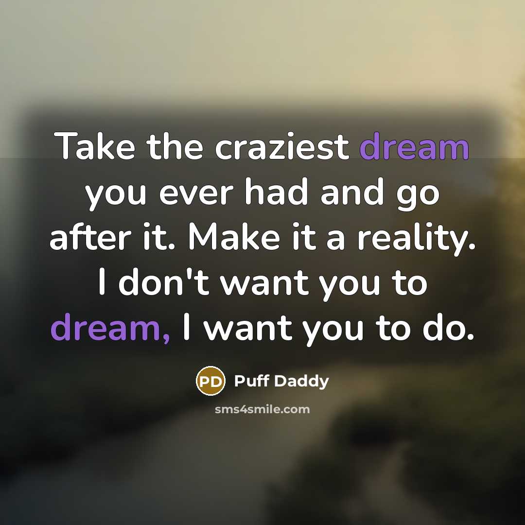 “Take the craziest dream you ever had and go after…” quote by Puff Daddy