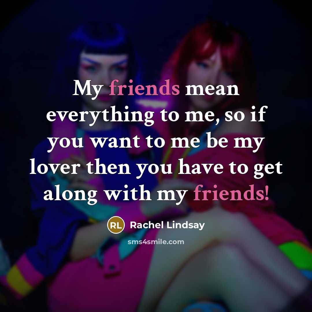 “My friends mean everything to me, so if you want…” quote by Rachel Lindsay