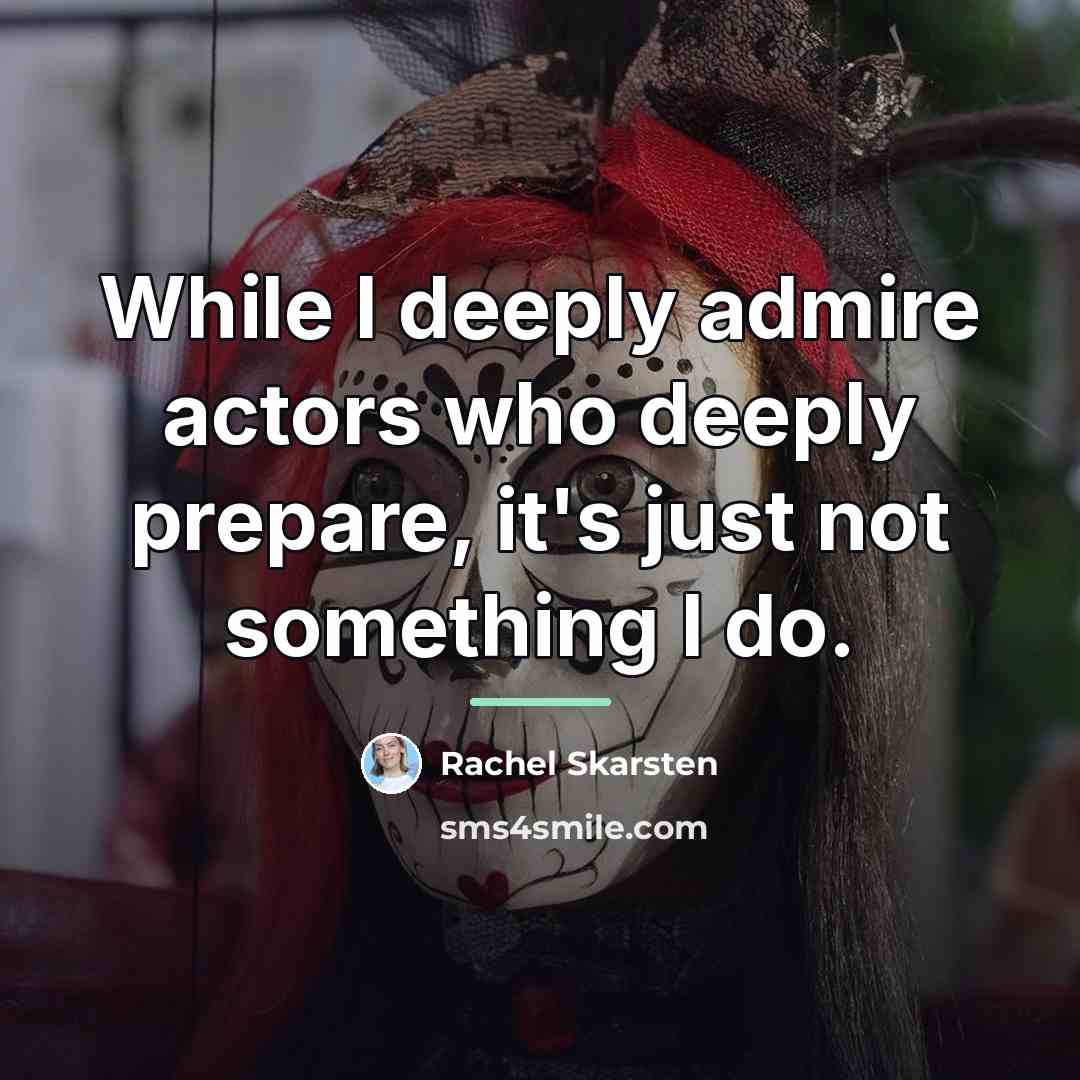 “While I deeply admire actors who deeply prepare, it's just…” quote by Rachel Skarsten
