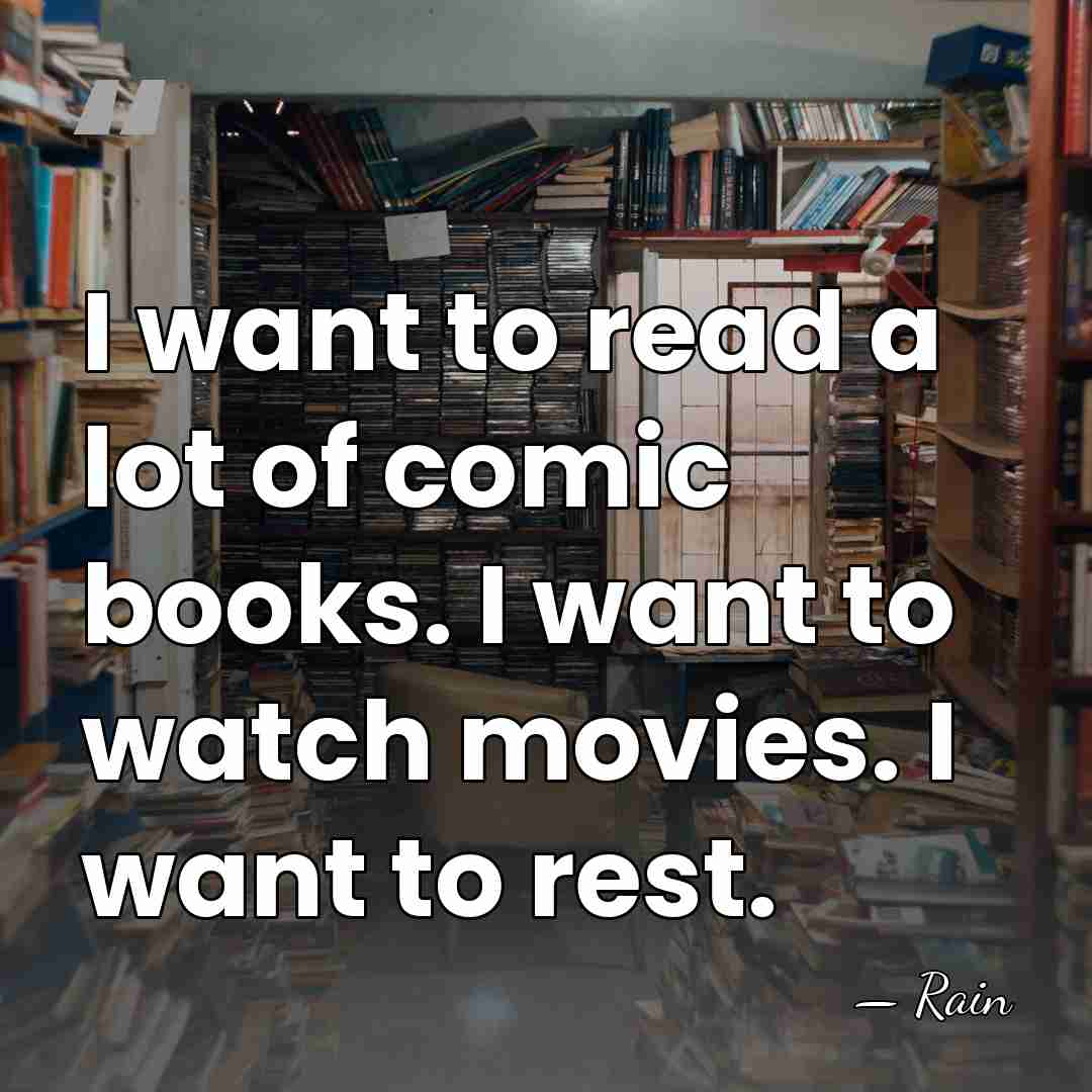I want to read a lot of comic books. I want to&hellip; - Rain