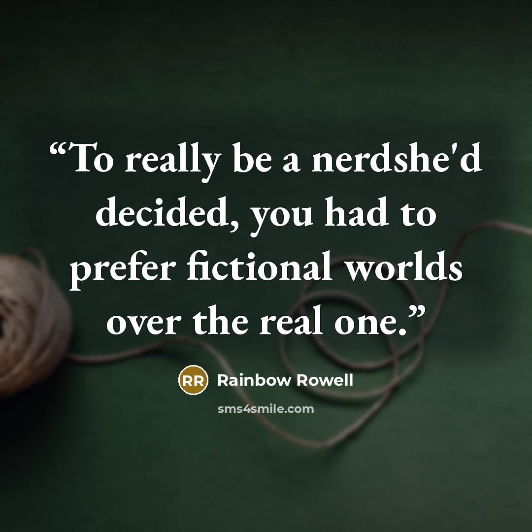 “To really be a nerdshe'd decided, you had to prefer fictional worlds over the real one.” quote by Rainbow Rowell