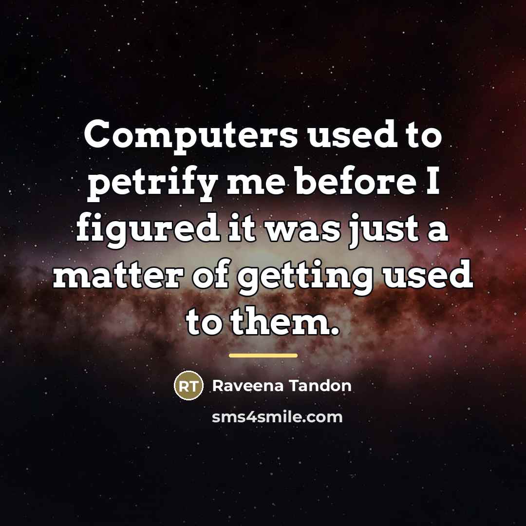 “Computers used to petrify me before I figured it was…” quote by Raveena Tandon