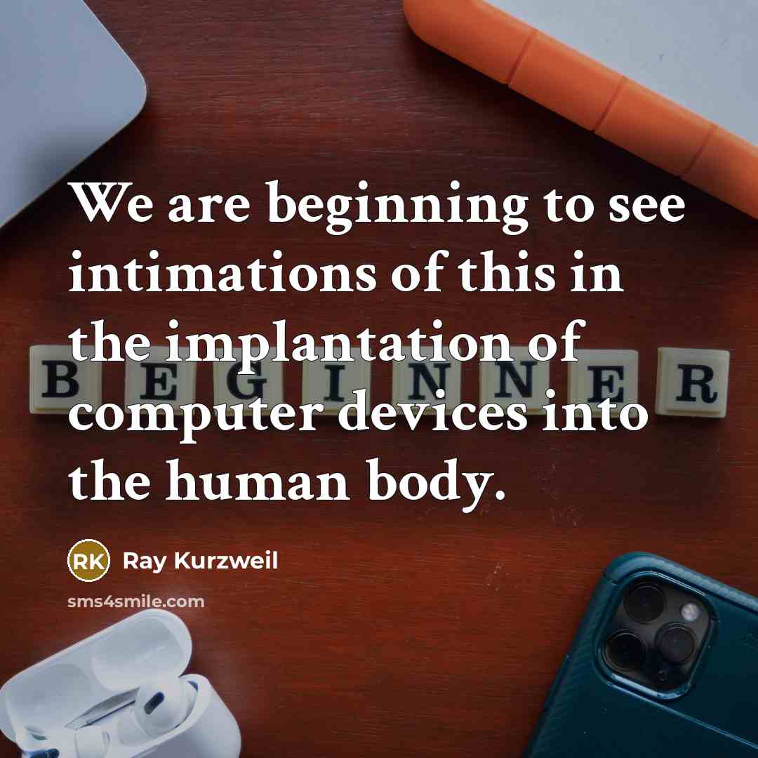 “We are beginning to see intimations of this in the…” quote by Ray Kurzweil
