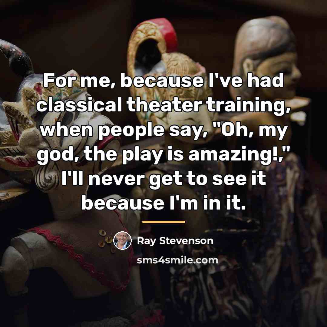 “For me, because I've had classical theater training, when people…” quote by Ray Stevenson