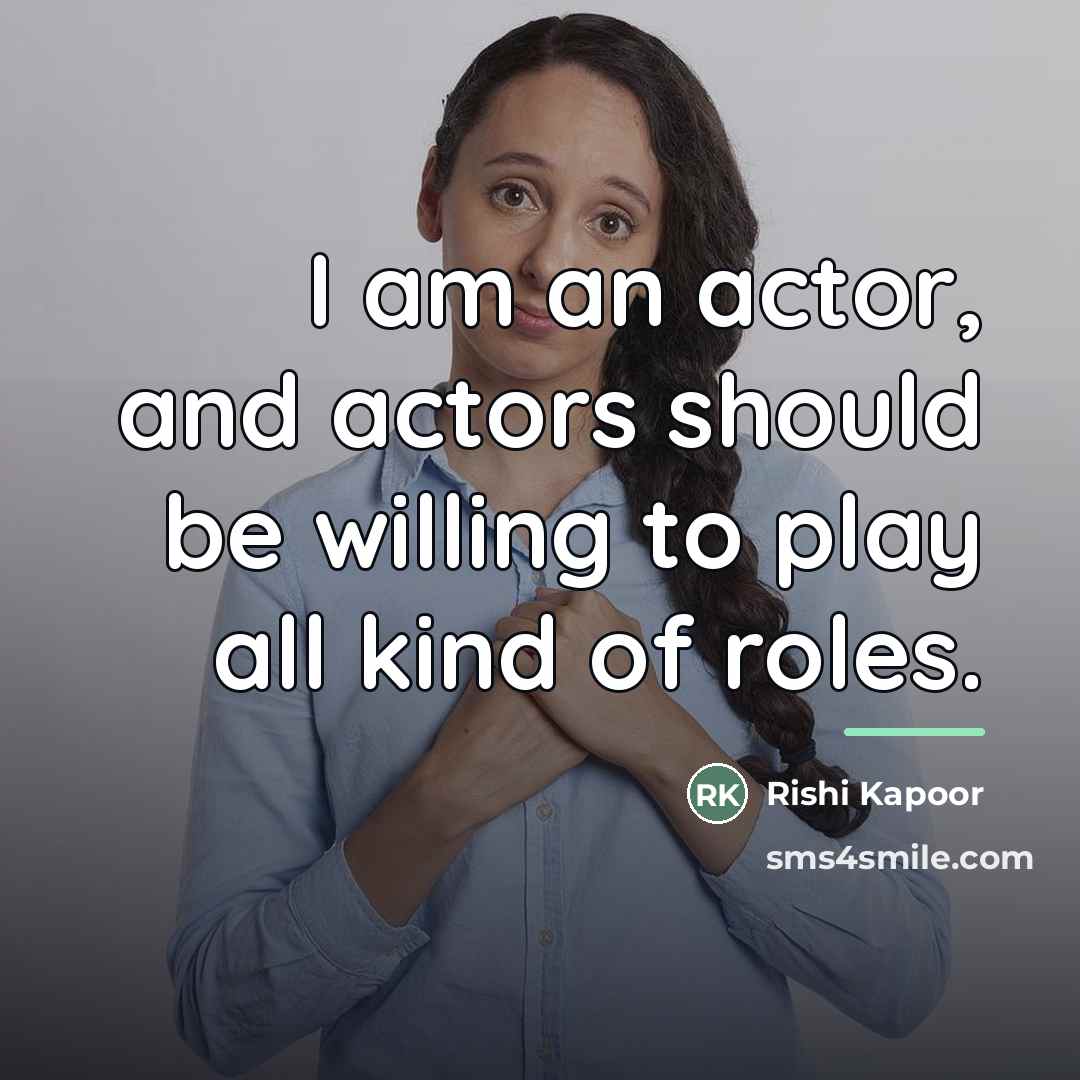 “I am an actor, and actors should be willing to…” quote by Rishi Kapoor