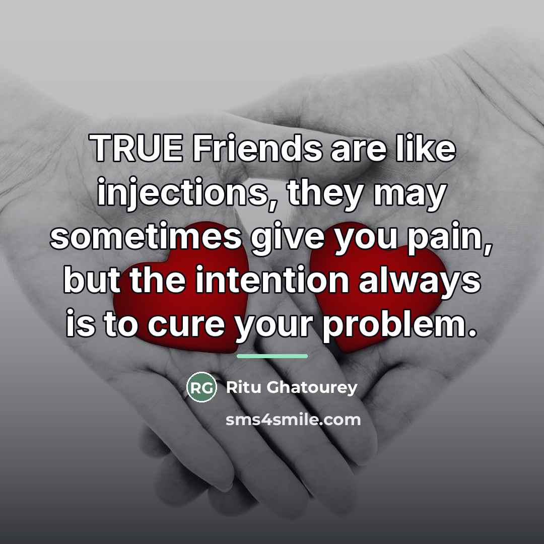 “TRUE Friends are like injections, they may sometimes give you…” quote by Ritu Ghatourey