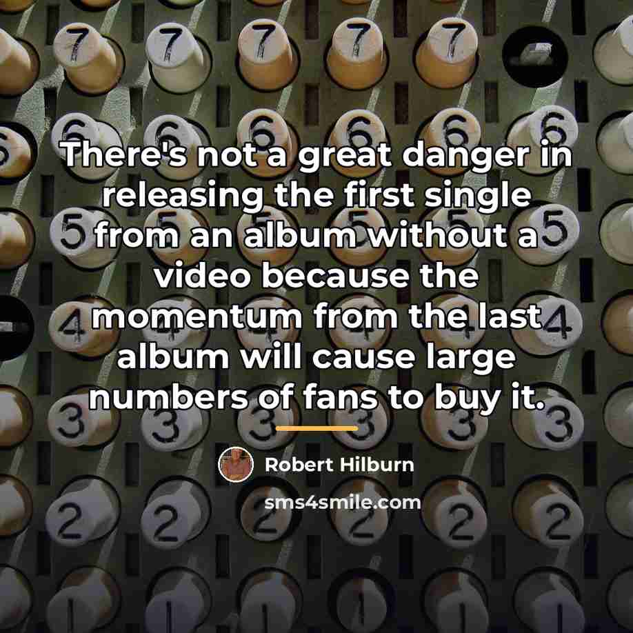 “There's not a great danger in releasing the first single…” quote by Robert Hilburn