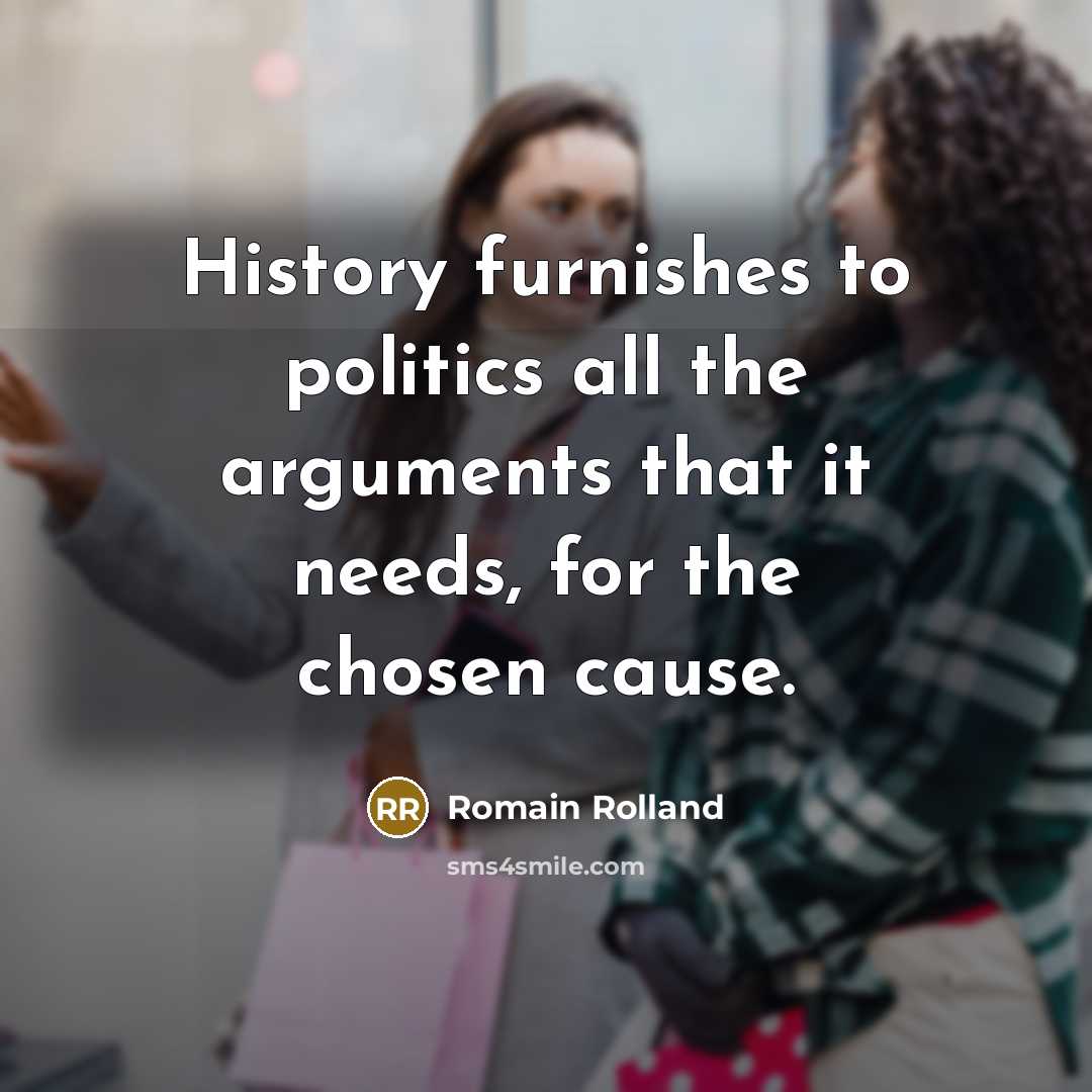 “History furnishes to politics all the arguments that it needs,…” quote by Romain Rolland