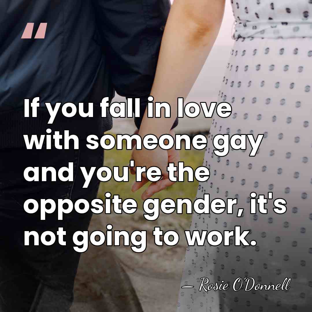 If you fall in love with someone gay and you're the opposite&hellip; - Rosie O'Donnell