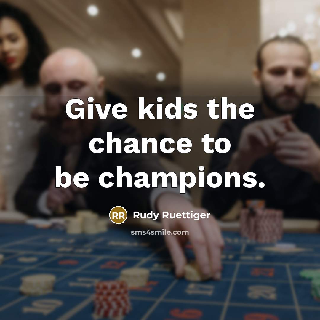 “Give kids the chance to be champions.…” quote by Rudy Ruettiger