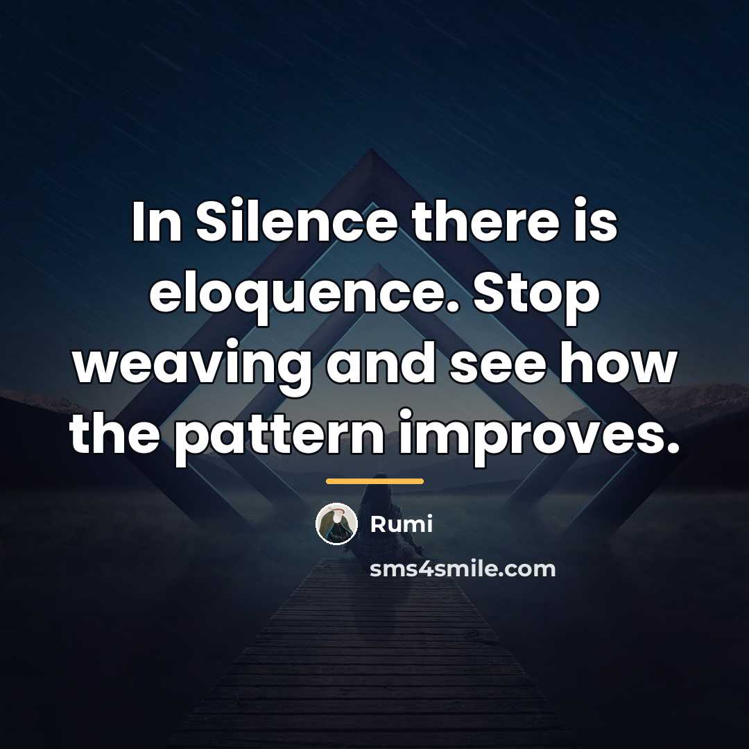 “In Silence there is eloquence. Stop weaving and see how…” quote by Rumi