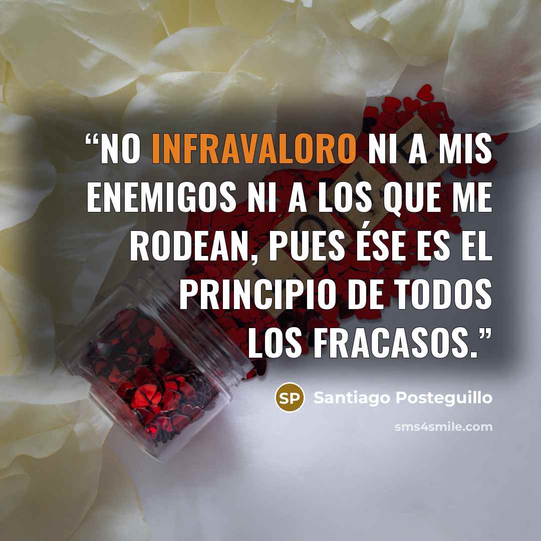 “no infravaloro ni a mis enemigos ni a los que me rodean, pues ése es el principio de todos los fracasos.” quote by Santiago Posteguillo