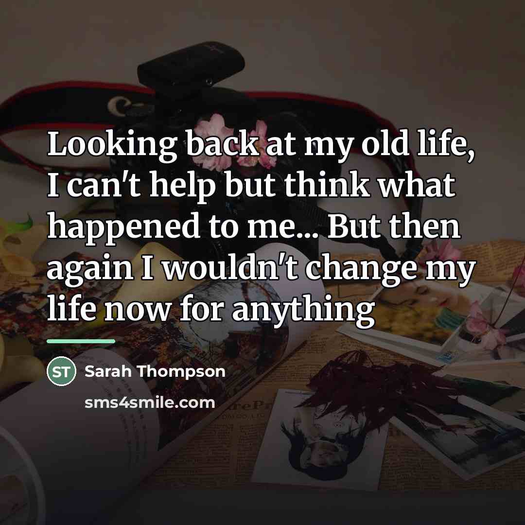 “Looking back at my old life, I can't help but…” quote by Sarah Thompson