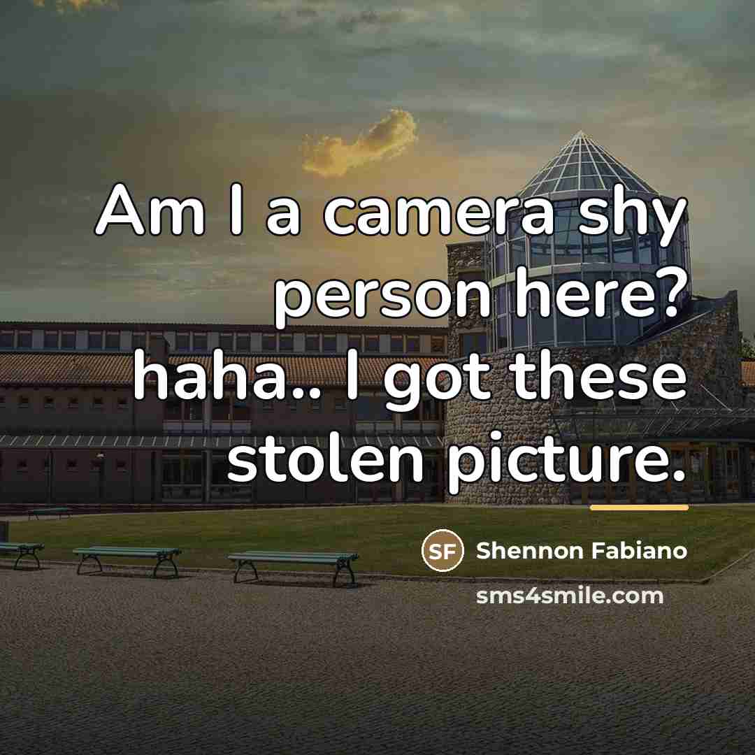 “Am I a camera shy person here? haha.. I got…” quote by Shennon Fabiano