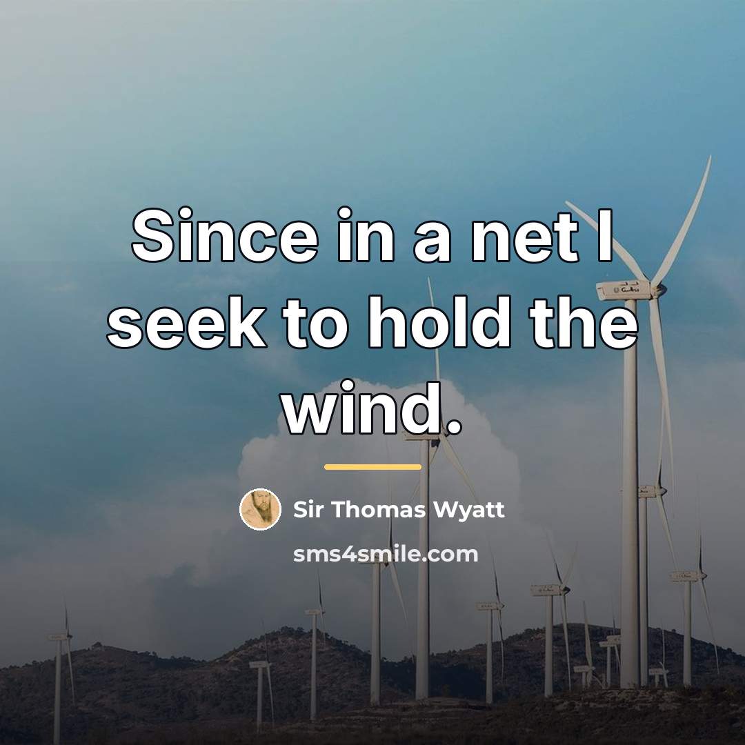 “Since in a net I seek to hold the wind.…” quote by Sir Thomas Wyatt
