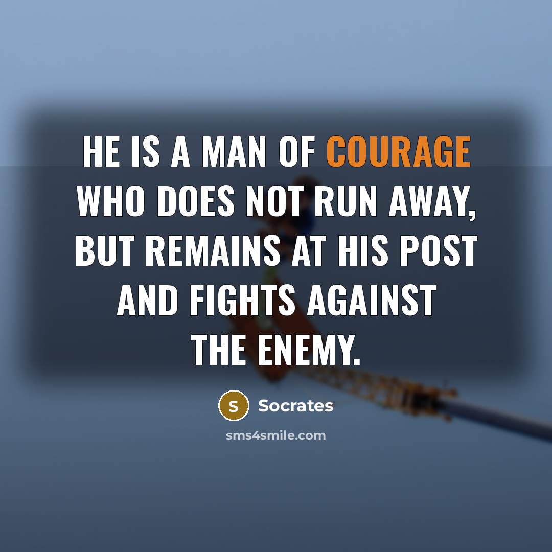 “He is a man of courage who does not run…” quote by Socrates