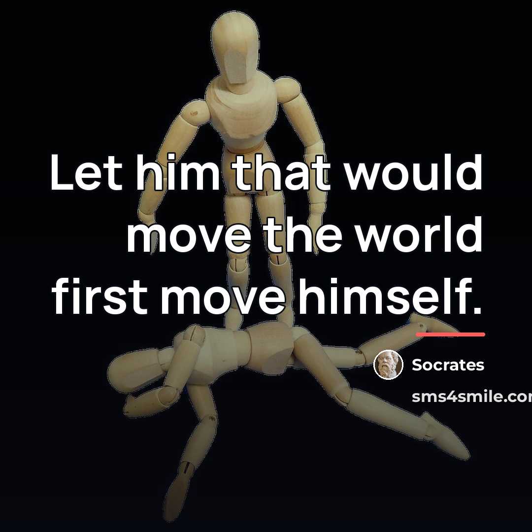 “Let him that would move the world first move himself.…” quote by Socrates
