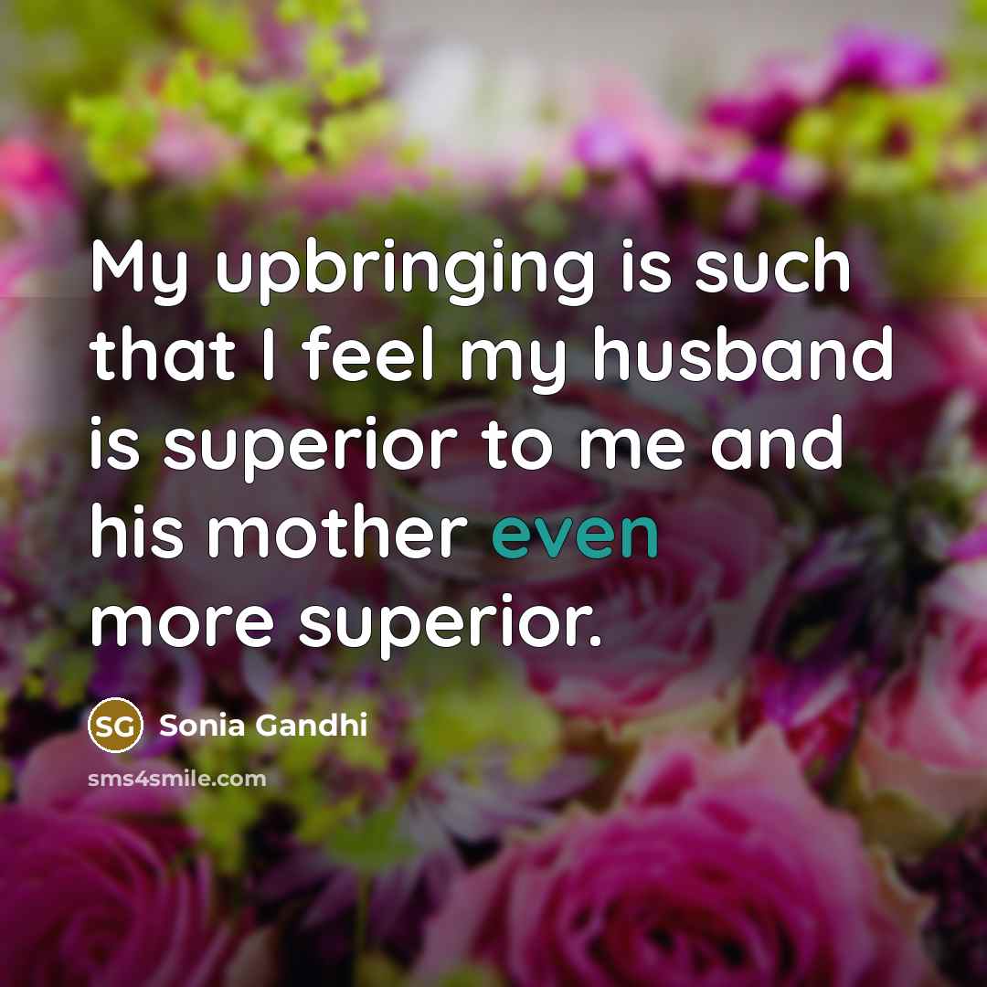 “My upbringing is such that I feel my husband is…” quote by Sonia Gandhi