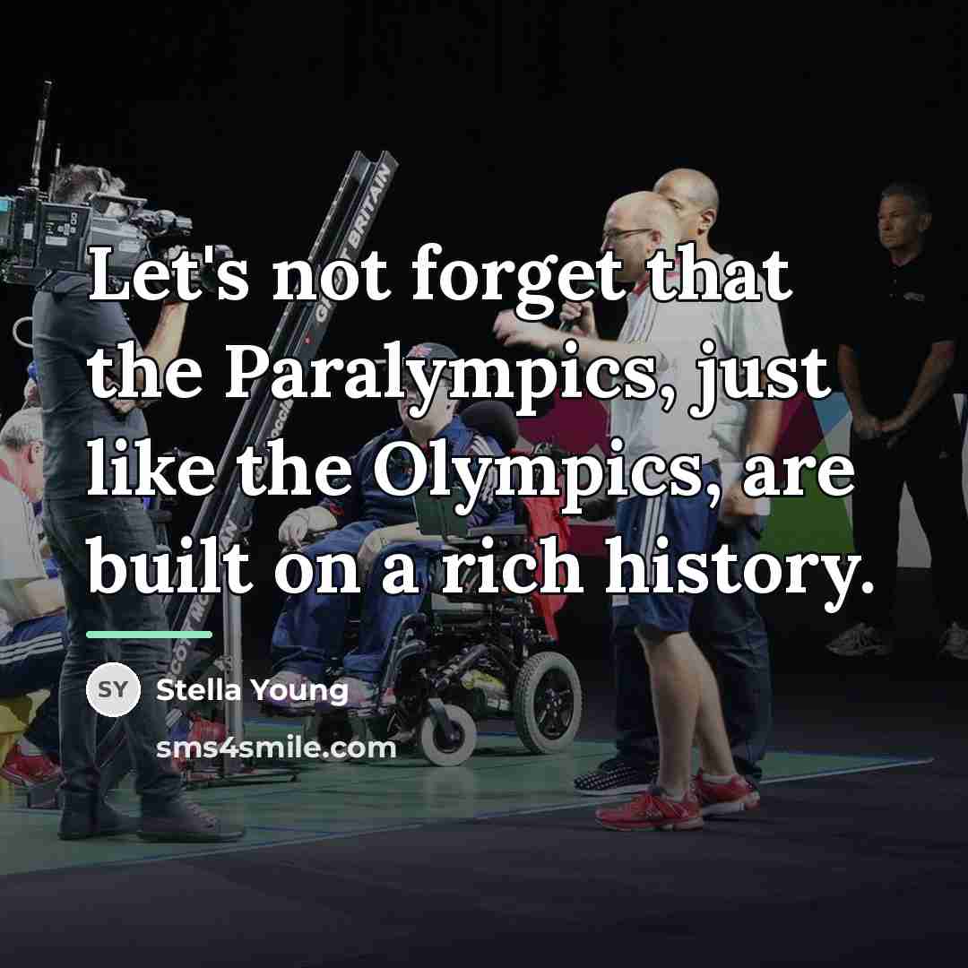 “Let's not forget that the Paralympics, just like the Olympics,…” quote by Stella Young