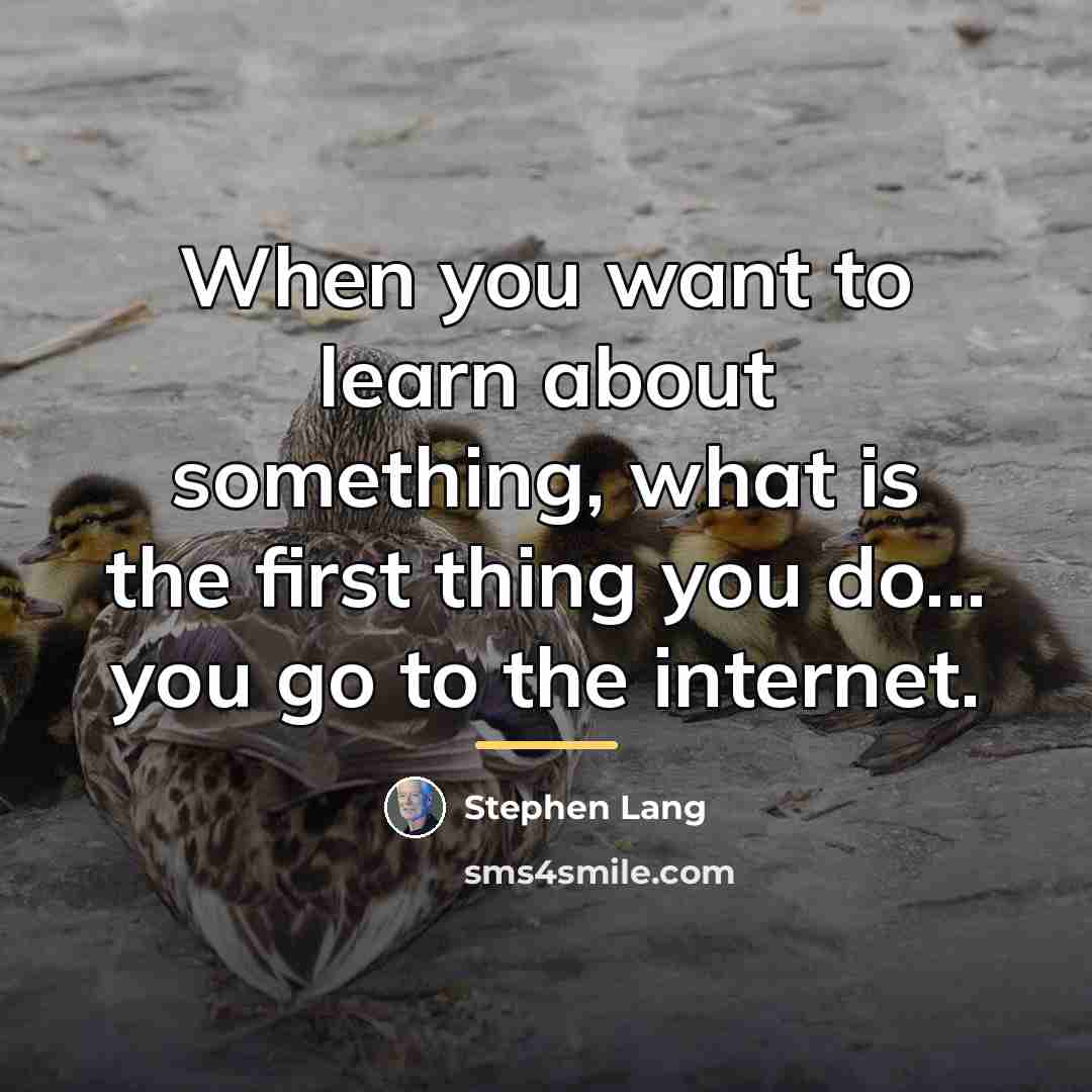 “When you want to learn about something, what is the…” quote by Stephen Lang