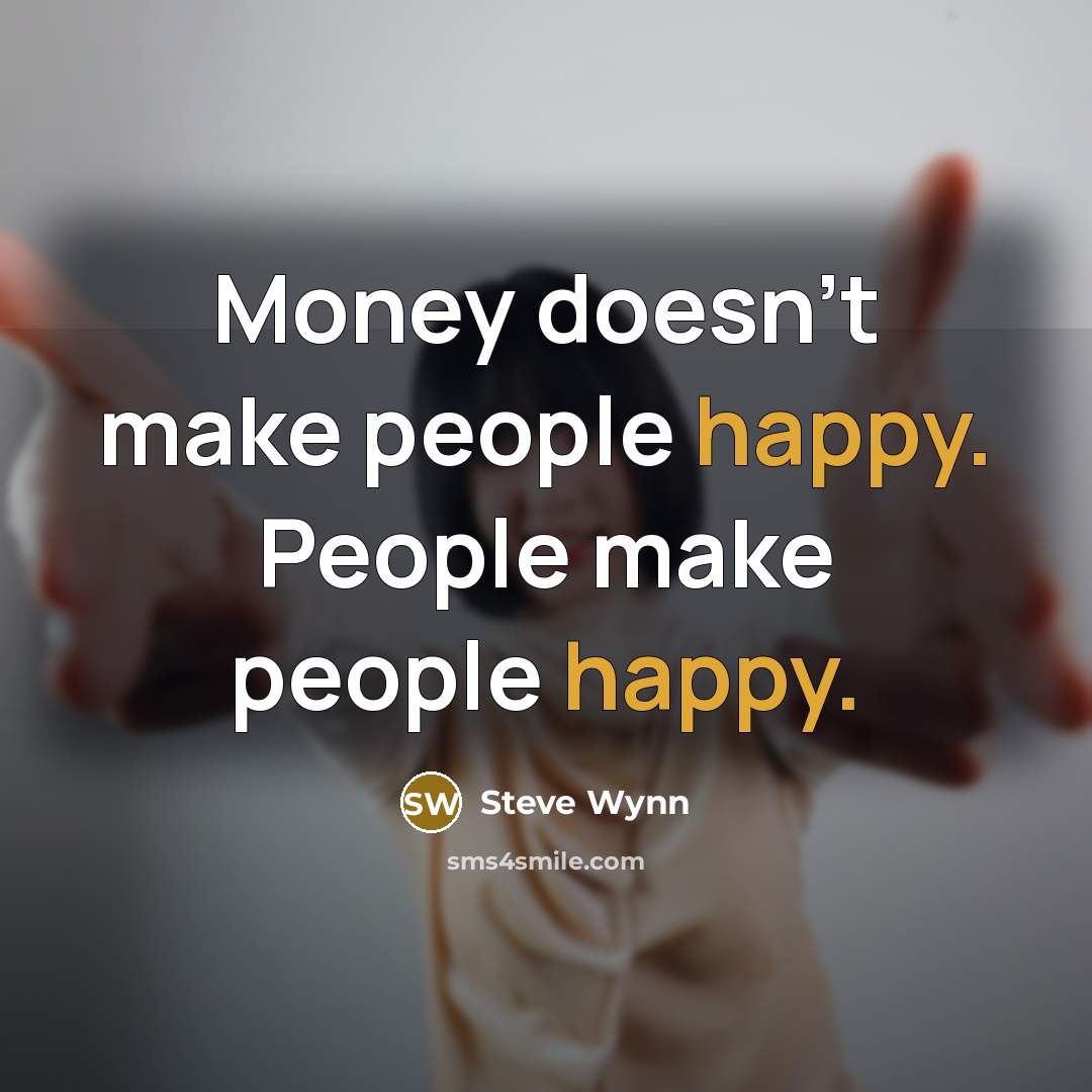 “Money doesn't make people happy. People make people happy.…” quote by Steve Wynn