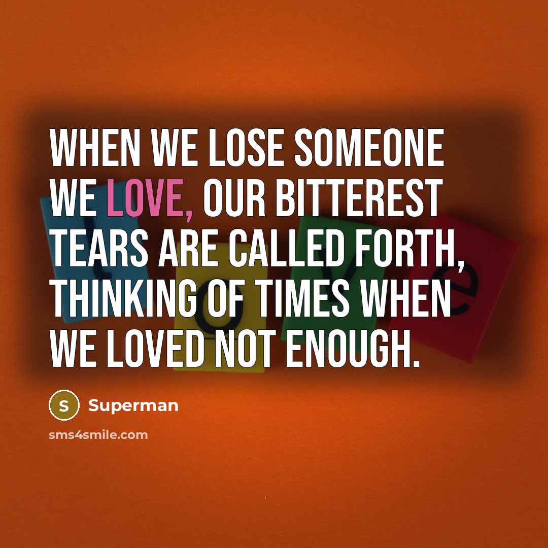 “When we lose someone we love, our bitterest tears are…” quote by Superman